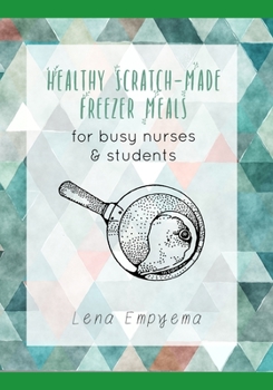 Paperback Healthy Scratch-Made Freezer Meals for Busy Nurses & Students: No Dairy, Grains, or Processed Ingredients Book