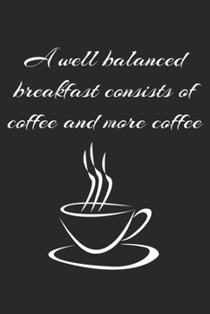 Paperback A Well Balanced Breakfast Consists Of Coffee And More Coffee: Blank Coffee Composition Notebook to Take Notes at Work. Plain white Pages. Bullet Point Book