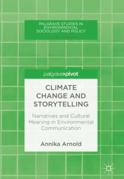Climate Change and Storytelling: Narratives and Cultural Meaning in Environmental Communication (Palgrave Studies in Environmental Sociology and Policy)