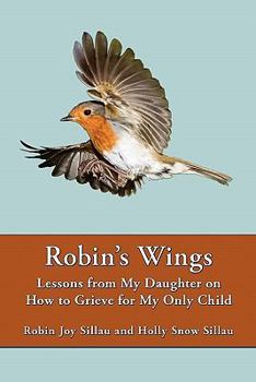 Paperback Robin's Wings: Lessons from My Daughter on How to Grieve for My Only Child Book