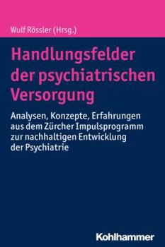 Paperback Handlungsfelder Der Psychiatrischen Versorgung: Analysen, Konzepte, Erfahrungen Aus Dem Zurcher Impulsprogramm Zur Nachhaltigen Entwicklung Der Psychi [German] Book