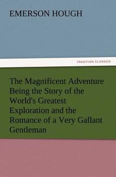 Paperback The Magnificent Adventure Being the Story of the World's Greatest Exploration and the Romance of a Very Gallant Gentleman Book