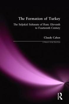Formation of Turkey, The: The Seljukid Sultanate of Rum, Eleventh to Fourteenth Century - Book  of the A History of the Near East
