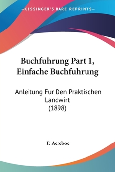 Buchfuhrung Part 1, Einfache Buchfuhrung: Anleitung Fur Den Praktischen Landwirt (1898)