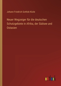 Paperback Neuer Wegzeiger für die deutschen Schutzgebiete in Afrika, der Südsee und Ostasien [German] Book