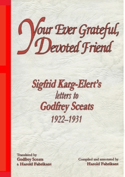 Paperback Your Ever Grateful, Devoted Friend: Sigfrid Karg-Elert's letters to Godfrey Sceats Book