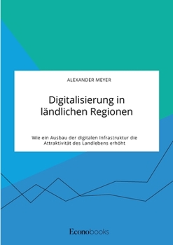 Paperback Digitalisierung in ländlichen Regionen. Wie ein Ausbau der digitalen Infrastruktur die Attraktivität des Landlebens erhöht [German] Book