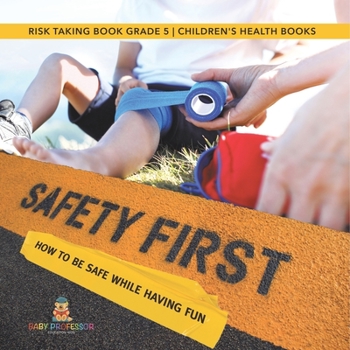 Paperback Safety First! How to Be Safe While Having Fun Risk Taking Book Grade 5 Children's Health Books Book