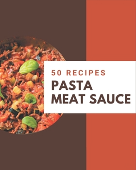 Paperback 50 Pasta Meat Sauce Recipes: A Pasta Meat Sauce Cookbook from the Heart! Book