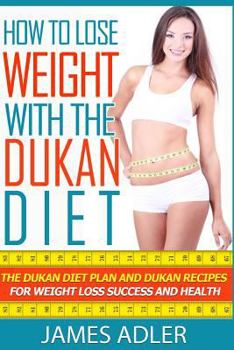 Paperback How to Lose Weight with the Dukan Diet: The Dukan Diet Plan and Dukan Recipes for Weight Loss and Health Book