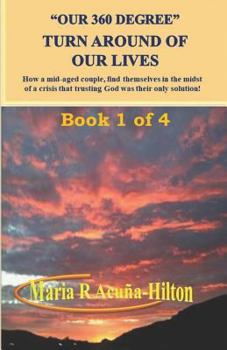 Our 360 Degree Turn Around of Our Lives: How a mid~aged couple finds themselves in the midst of a crisis that trusting God was their only solution!