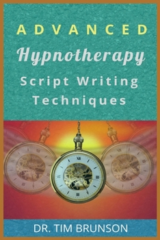 Paperback Advanced Hypnotherapy Script Writing Techniques: A new paradigm for hypnotherapy Book