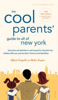 Paperback The Cool Parents' Guide to All of New York: Excursions and Activities in and Around Our City That Your Children Will Love and You Won't Think Are Too Book