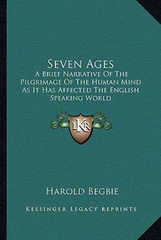 Paperback Seven Ages: A Brief Narrative Of The Pilgrimage Of The Human Mind As It Has Affected The English Speaking World Book