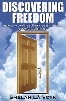 Paperback Discovering Freedom: A Guide to Creating Authentic Passionate and Powerful Relationships Book