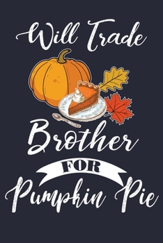 Paperback Will Trade Brother For Pumpkin Pie: Happy Thanksgiving Fall & Pumpkins Lined Journal Book