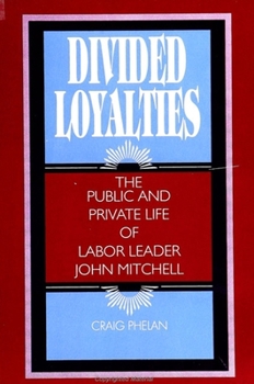 Paperback Divided Loyalties: The Public and Private Life of Labor Leader John Mitchell Book