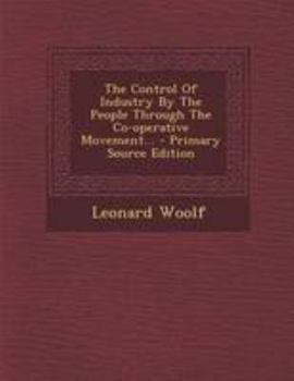Paperback The Control of Industry by the People Through the Co-Operative Movement... - Primary Source Edition Book