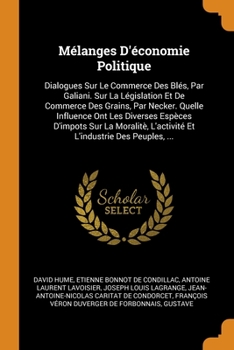 Paperback Mélanges D'économie Politique: Dialogues Sur Le Commerce Des Blés, Par Galiani. Sur La Législation Et De Commerce Des Grains, Par Necker. Quelle Infl [French] Book