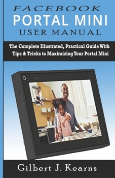 Paperback Facebook Portal Mini User Manual: The Complete Illustrated, Practical Guide with Tips & Tricks to Maximizing your Portal Mini Book