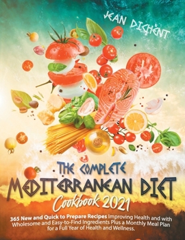 The Complete Mediterranean Diet Cookbook 2021: 365 Easy and Quick-To-Prepare Recipes with Wholesome and Affordable Ingredients, Plus a Monthly Meal Plan for a Full Year of Health and Wellness.