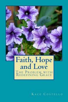Paperback Faith, Hope and Love: The Problem with Redefining Grace Book