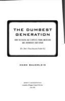 Hardcover The Dumbest Generation: How the Digital Age Stupefies Young Americans and Jeopardizes Our Future (Or, Don't Trust Anyone Under 30) Book