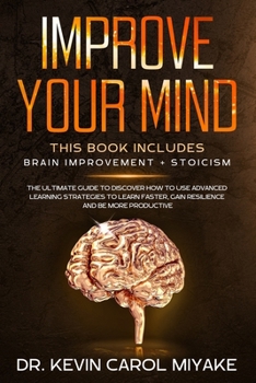 Paperback Improve Your Mind: This Book Includes: Brain Improvement + Stoicism. The Ultimate Guide To Discover How To Use Advanced Learning Strategi Book