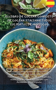 El Libro de Cocina Completo de Cocina Italiana Todos Los Platos de Mariscos: Los libros de cocina completos sobre platos de marisco de la cocina ... recetas fáciles de prepar