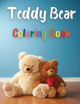 Teddy Bear Coloring Book: Awesome Teddy Bear Coloring Book Great Gift for Boys & Girls, Ages 2-4 4-6 4-8 6-8 Coloring Fun and Awesome Facts Kids ... Fun Simple and Cute designs Activity Book