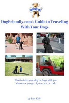 Paperback DogFriendly. Com's Guide to Traveling With Your Dogs: How to take your dog or dogs with you wherever you go - by car, air or train and where to take t Book