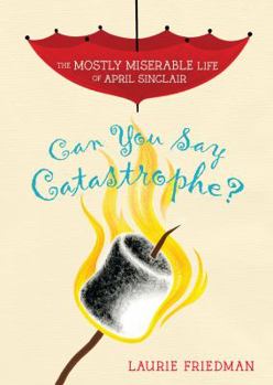 Can You Say Catastrophe? - Book #1 of the Mostly Miserable Life of April Sinclair