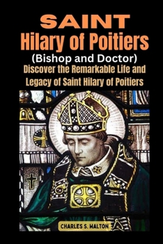 Paperback Saint Hilary of Poitiers (Bishop and Doctor): Discover the Remarkable Life and Legacy of Saint Hilary of Poitiers Book