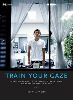 Paperback Train Your Gaze: A Practical and Theoretical Introduction to Portrait Photography Book