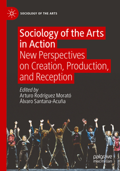 Paperback Sociology of the Arts in Action: New Perspectives on Creation, Production, and Reception Book