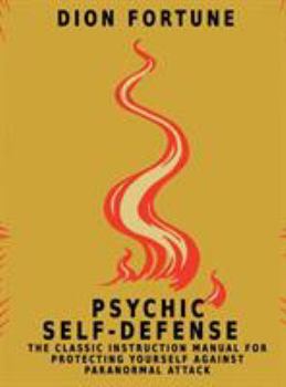 Hardcover Psychic Self-Defense: The Classic Instruction Manual for Protecting Yourself Against Paranormal Attack Book