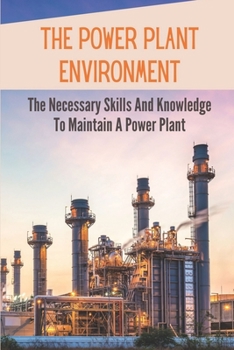 Paperback The Power Plant Environment: The Necessary Skills And Knowledge To Maintain A Power Plant: A Electrical Equipment Book