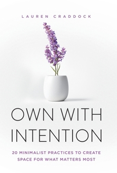 Hardcover Own with Intention: 20 Minimalist Practices to Create Space for What Matters Most Book