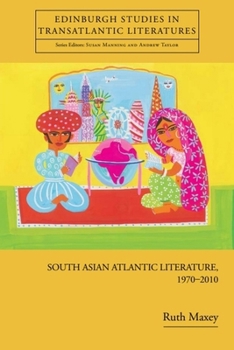 South Asian Atlantic Literature, 1970-2010 - Book  of the Edinburgh Critical Studies in Transatlantic Literatures