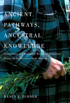 Hardcover Ancient Pathways, Ancestral Knowledge: Ethnobotany and Ecological Wisdom of Indigenous Peoples of Northwestern North America Volume 74 Book