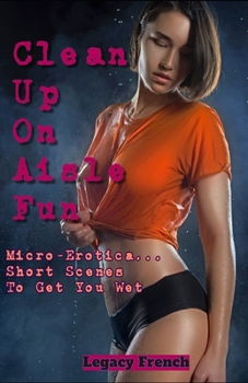 Paperback Clean Up On Aisle Fun: Micro-Erotica... Short Stories To Get You Wet Book