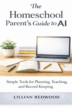 Paperback The Homeschool Parent's Guide to AI: Simple Tools for Planning, Teaching, and Record Keeping Book