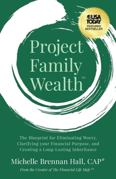 Project Family Wealth: The Blueprint for Eliminating Worry, Clarifying Your Financial Purpose, and Creating a Long-Lasting Inheritance