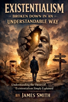 Paperback Existentialism Broken Down In An Understandable Way: Understanding the Theory of Existentialism Simply Explained Book