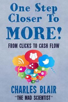 Paperback One Step Closer to More! From Clicks to Cash Flow: Charles Blair "The Mad Scientist" Book