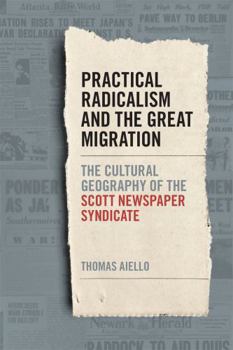 Hardcover Practical Radicalism and the Great Migration: The Cultural Geography of the Scott Newspaper Syndicate Book