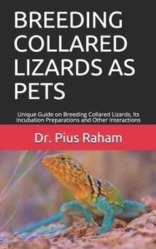 Paperback Breeding Collared Lizards as Pets: Unique Guide on Breeding Collared Lizards, Its Incubation Preparations and Other Interactions Book