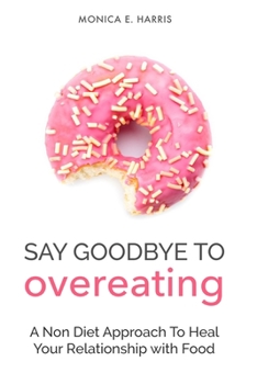 Paperback Say Goodbye To Overeating: A Non Diet Approach To Heal Your Relationship with Food Book