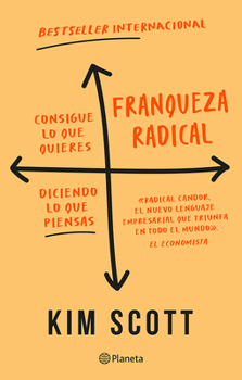 Paperback Franqueza Radical: Consigue Lo Que Quieres Diciendo Lo Que Piensas / Radical Candor: Be a Kick-Ass Boss Without Losing Your Humanity [Spanish] Book