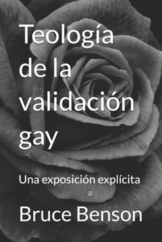 Teología de la validación gay: Una exposición explícita (Spanish Edition)